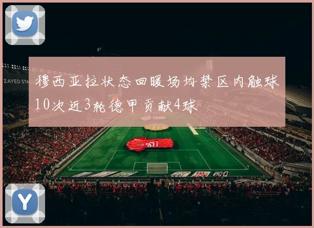 穆西亚拉状态回暖场均禁区内触球10次近3轮德甲贡献4球