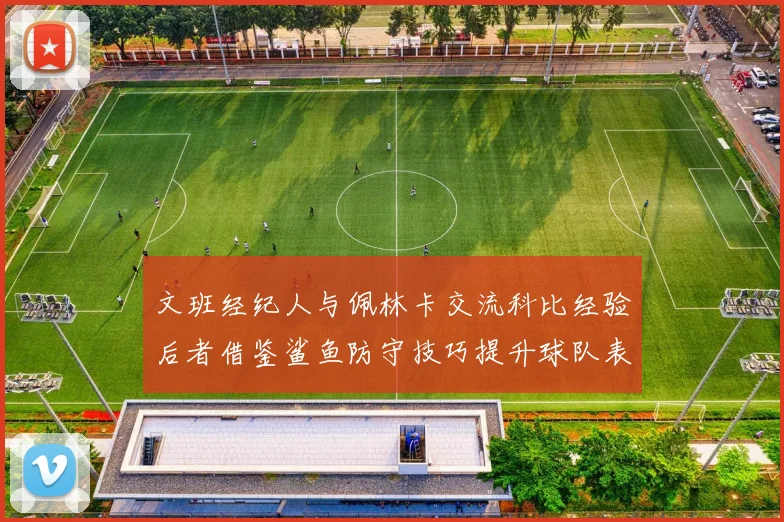 文班经纪人与佩林卡交流科比经验后者借鉴鲨鱼防守技巧提升球队表现