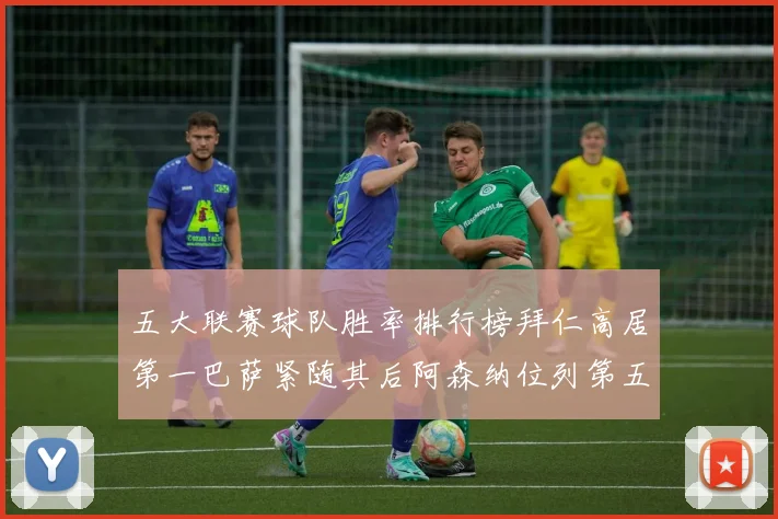 五大联赛球队胜率排行榜拜仁高居第一巴萨紧随其后阿森纳位列第五